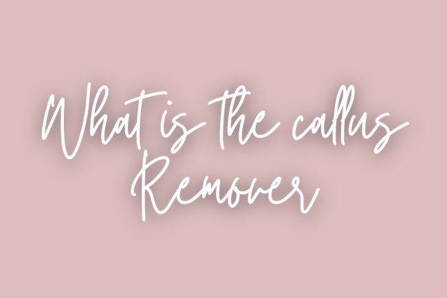 What is the callus Remover?