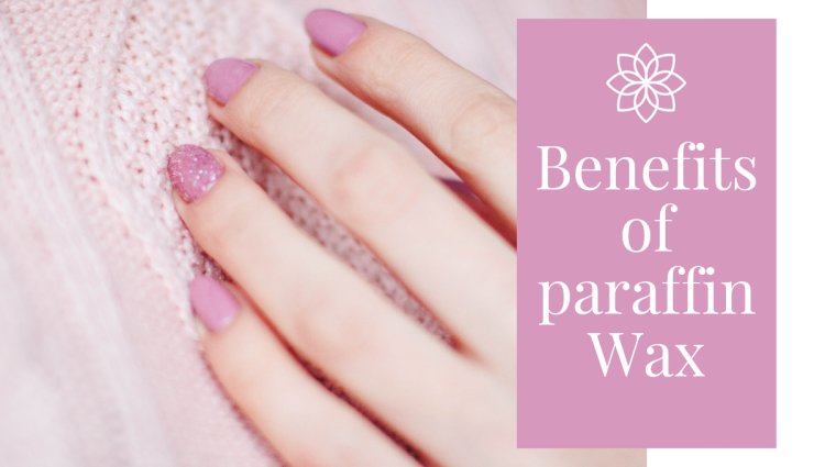 The Benefits of paraffin Wax