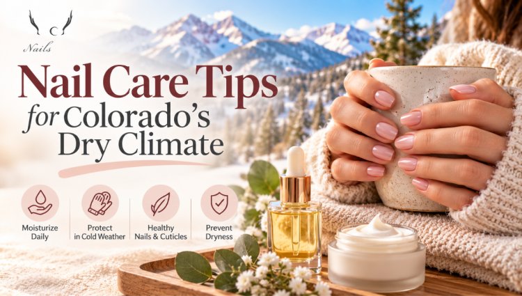 Nail Care Tips for Colorado's Dry Climate